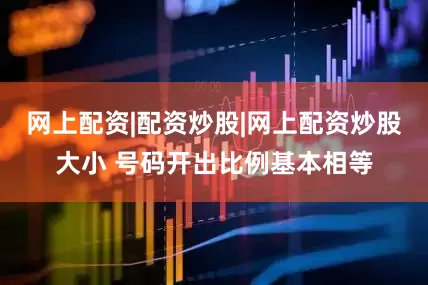 网上配资|配资炒股|网上配资炒股大小 号码开出比例基本相等