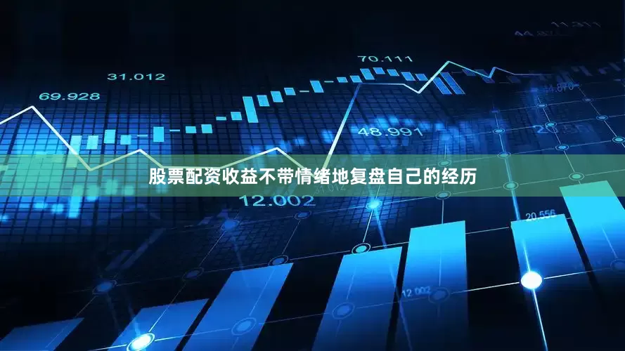 股票配资收益不带情绪地复盘自己的经历