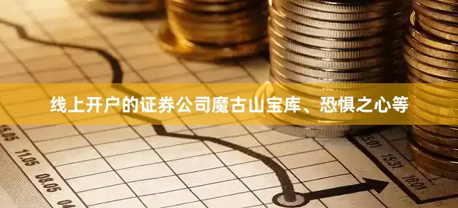 线上开户的证券公司魔古山宝库、恐惧之心等
