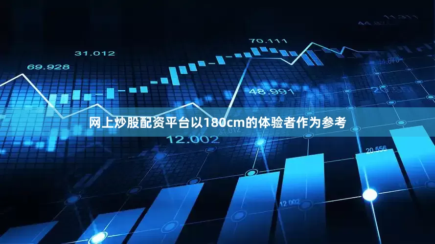 网上炒股配资平台以180cm的体验者作为参考