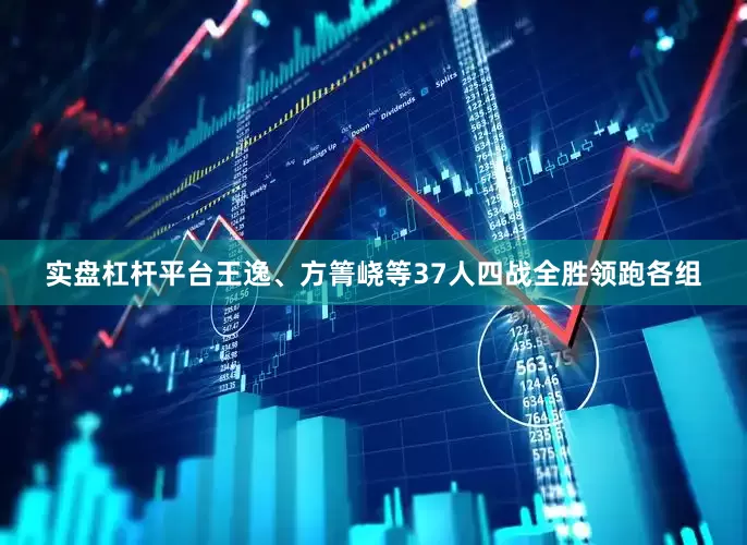 实盘杠杆平台王逸、方箐峣等37人四战全胜领跑各组