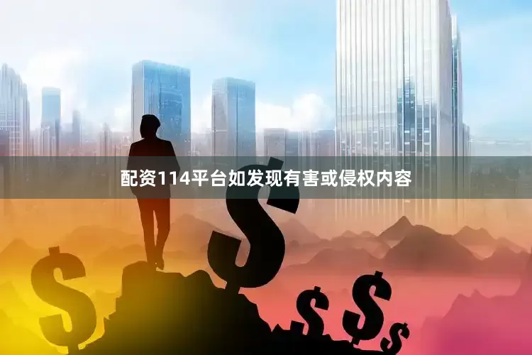 配资114平台如发现有害或侵权内容