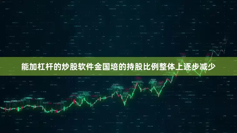 能加杠杆的炒股软件金国培的持股比例整体上逐步减少