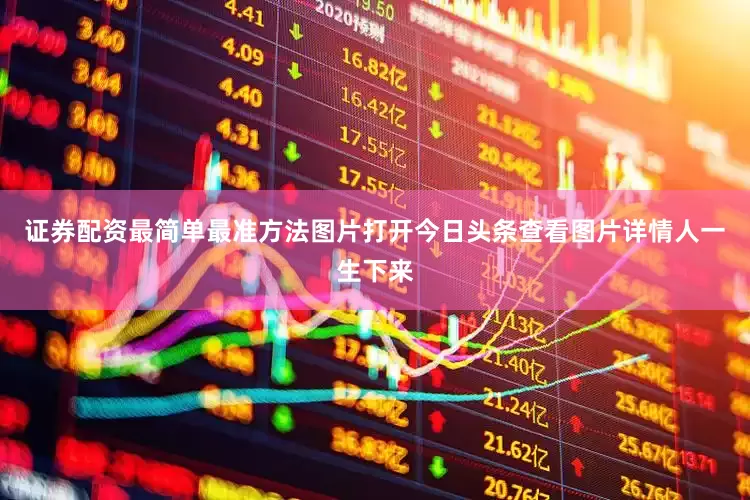 证券配资最简单最准方法图片打开今日头条查看图片详情人一生下来